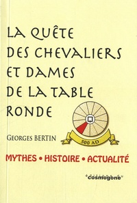 Georges Bertin - La quête des chevaliers et dames de la Table ronde - Mythes, histoire et actualité.