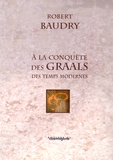 Robert Baudry - A la conquête des Graals des Temps Modernes.