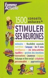 Anne Debroise et Florence Heimburger - Stimuler ses neurones - 1500 conseils et astuces.
