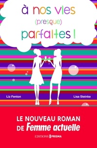 Liz Fenton et Lisa Steinke - A nos vies (presque) parfaites !.