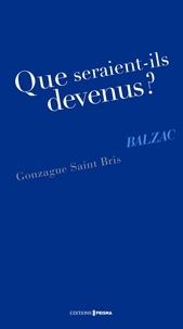 Gonzague Saint Bris - Que seraient-ils devenus ? Balzac.