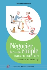 Laurent Combalbert - Négocier dans son couple (sans en avoir l'air) - Tous les conseils d'un pro de la négo.