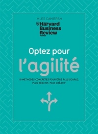  Harvard Business Review - Optez pour l'agilité - 10 méthodes concrètes pour être plus souple, plus réactif, plus créatif.