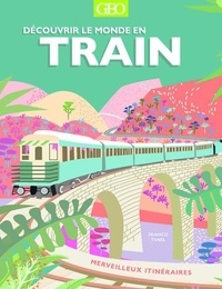 Franco Tanel - Découvrir le monde en train - Merveilleux itinéraires.