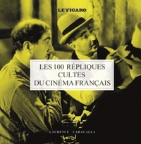 Laurence Caracalla - Les 100 répliques cultes du cinéma français.