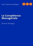 Jean-Claude Casalegno - La compétence managériale - Devenir Manager.
