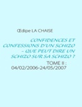 Oedipe La chaise - Confidences et confessions d'un schizo, que peut dire un schizo sur sa schizo ? - TOME II : 04/02/2006-24/05/2007.