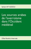 Sylvain Ait-Azizou - Les sources arabes de l'averroïsme dans l'occident médiéval - D'Ibn Rochd à Averroès.
