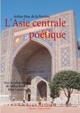 Arthur Brac de la Perrière et Marc Lasserre - L'Asie centrale poétique - Prose et vers.