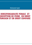 Mohamed Lejmi - Irresponsabilité pénale et exemption de peine en droit tunisien et en droit comparé.