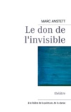 Marc Anstett - Le don de l'invisible - Théâtre et arts plastiques.