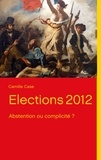 Camille Case - Elections 2012 - Abstention ou complicité ?.