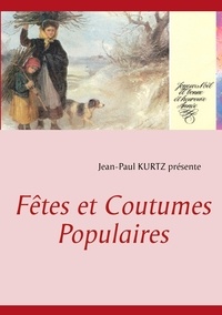 Jean-Paul Kurtz - Fêtes et coutumes populaires.