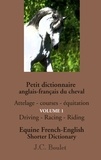 Jean-Claude Boulet - Petit dictionnaire du cheval - Volume 1 : Attelages, courses, équitation.