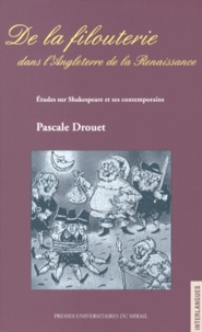 Pascale Drouet - De la filouterie dans l'Angleterre de la Renaissance - Etudes sur Shakespeare et ses contemporains.