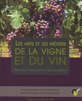 Danielle Cornot et Michaël Pouzenc - Les arts et les métiers de la vigne et du vin - Révolution des savoirs et des savoir-faire.