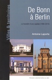 Antoine Laporte - De Bonn à Berlin - Le transfert d'une capitale (1990-2010).