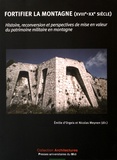 Emilie d' Orgeix et Nicolas Meynen - Fortifier la montagne (XVIIIe-XXe siècle) - Histoire, reconversion et perspectives de mise en valeur du patrimoine militaire en montagne.