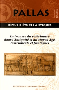 Valérie Gitton-Ripoll - Pallas N° 101/2016 : La trousse du vétérinaire dans l'Antiquité et au Moyen Age - Instruments et pratiques.