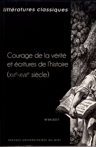 Karine Abiven et Arnaud Welfringer - Littératures classiques N° 94/2017 : Courage de la vérité et écritures de l'histoire (XVIe-XVIIIe siècle).
