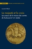 Laurent Macé - La majesté et la croix - Les sceaux de la maison des comtes de Toulouse (XIIe-XIIIe siècle).