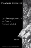 Bénédicte Louvat-Molozay et Pierre Pasquier - Littératures classiques N° 97/2018 : Le "théâtre provincial" en France (XVIe-XVIIIe siècle).