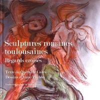 Quitterie Cazes et Anne Péchou - Sculptures romanes toulousaines - Regards croisés.