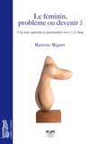 Mariette Mignet - Le féminin, problème ou devenir ? - Une autre approche en psychanalyse avec C. G. Jung.