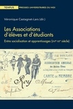 Véronique Castagnet-Lars - Les associations d'élèves et d'étudiants - Entre socialisation et apprentissages (XVIe-XXe siècle).
