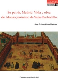 José Enrique López Martinez - Su patria, Madrid - Vida y obra de Alonso Jeronimo de Salas Barbadillo.