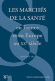 Bruno Valat - Les marchés de la santé en France et en Europe au XXe siècle.