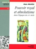Alain Milhou - Pouvoir royal et absolutisme dans l'Espagne du XVIe siècle.