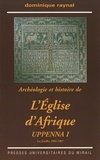Dominique Raynal - Archéologie et histoire de l'Eglise d'Afrique - Uppenna I, Les fouilles 1904-1907.