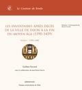 Guilhem Ferrand - Les inventaires après décès de la ville de Dijon à la fin du Moyen Age (1390-1450) - Tome 1, 1390-1408.