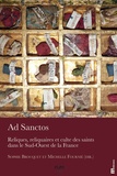 Sophie Brouquet et Michelle Fournié - Ad Sanctos - Reliques, reliquaires et culte des saints dans le Sud-Ouest de la France.