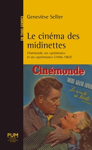 Geneviève Sellier - Le cinéma des midinettes - Cinémonde, ses "potineuses" et ses "potineurs" (1946-1967).