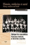 Francesca Arena - Fabriquer les masculinités - Professions médicales et hiérarchies corporelles (Histoire, médecine et santé n° 25).