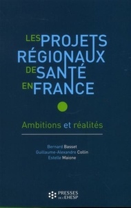 Bernard Basset et Guillaume-Alexandre Collin - Les projets régionaux de santé en France - Ambitions et réalités.