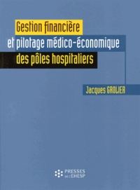 Jacques Grolier - Gestion financière et pilotage médico-économique des pôles hospitaliers.