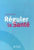 Alain Lopez - Réguler la santé - Objectifs, méthodes et outils pour une stratégie globale des poltiiques de santé.