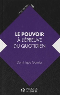 Dominique Garnier - Le pouvoir à l'épreuve du quotidien.