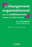 Michel Foudriat - Le changement organisationnel dans les services et établissements sociaux et médico-sociaux.