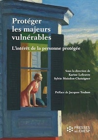 Karine Lefeuvre et Sylvie Moisdon-Chataigner - Protéger les majeurs vulnérables - Tome 2, L'intérêt de la personne protégée.