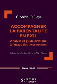 Clotilde O'Deyé - Accompagner la parentalité en exil - Analyse et guide pratique à l'usage des intervenants.