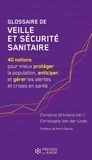 Christine Ortmans et Christophe Van der Linde - Glossaire de veille et sécurité sanitaire - 40 notions pour mieux protéger la population, anticiper, et gérer les alertes et crises en santé.