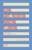 Bernard Basset et Karine Gallopel-Morvan - Alcool - Santé, prévention, marketing et lobbying.
