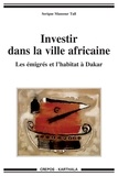 Serigne Mansour Tall - Investir dans la ville africaine - Les émigrés et l'habitat à Dakar.