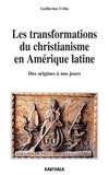 Guillermo Uribe - Les transformations du christianisme en Amérique latine - Des origines à nos jours.