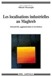 Mihoub Mezouaghi - Les localisations industrielles au Maghreb - Attractivité, agglomération et territoires.