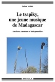 Julien Mallet - Le tsapiky, une jeune musique de Madagascar - Ancêtres, cassettes et bals-poussière. 1 Cédérom